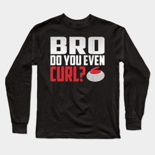 Bro Do You Even Curl? Funny Curling Long Sleeve T-Shirt